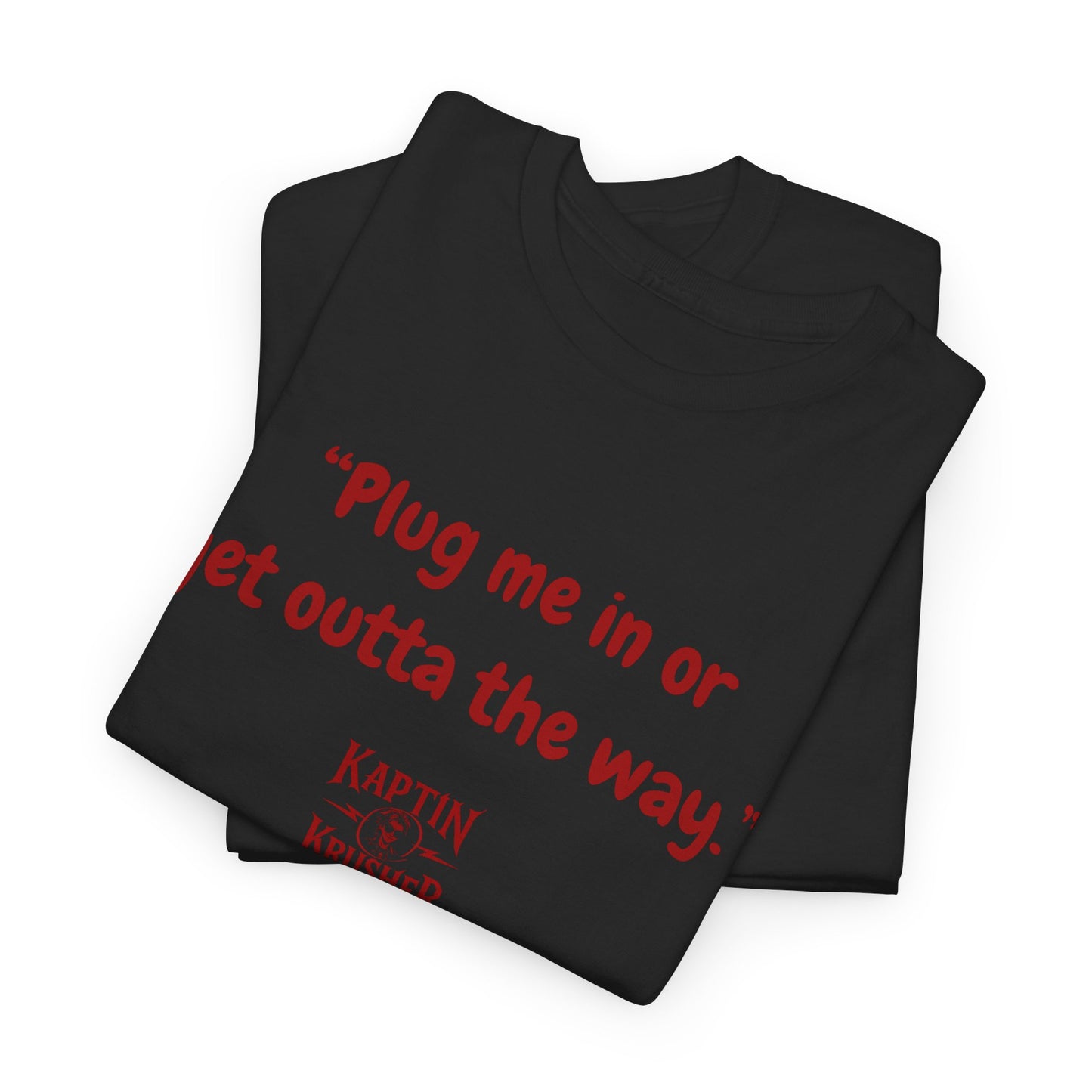 Kaptin Krusher Band T-Shirt – Plug In or Get Out Unisex Cotton Tee, Funny Graphic Tee, Gift for Tech Lovers, Casual Wear, Statement Shirt,