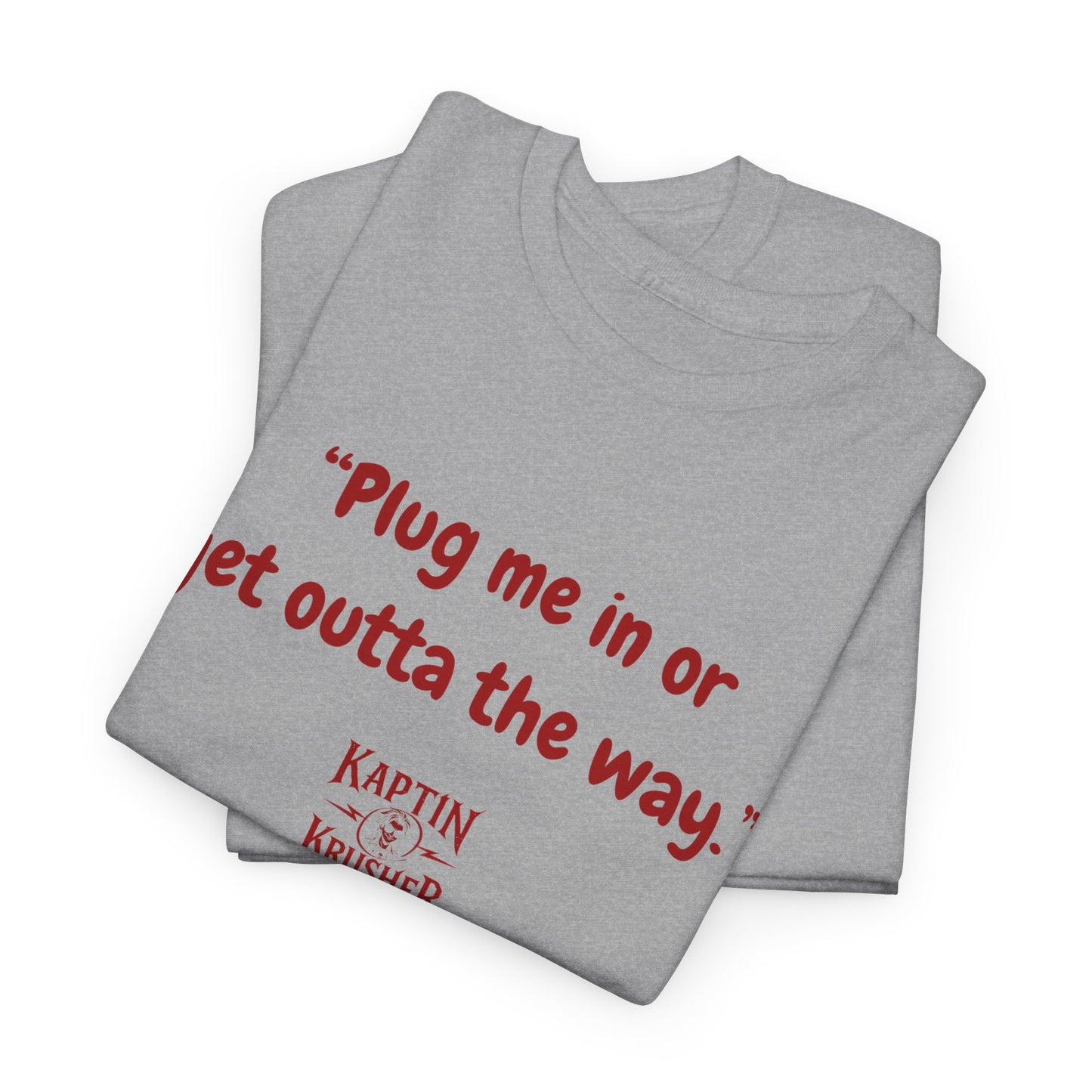 Kaptin Krusher Band T-Shirt – Plug In or Get Out Unisex Cotton Tee, Funny Graphic Tee, Gift for Tech Lovers, Casual Wear, Statement Shirt,